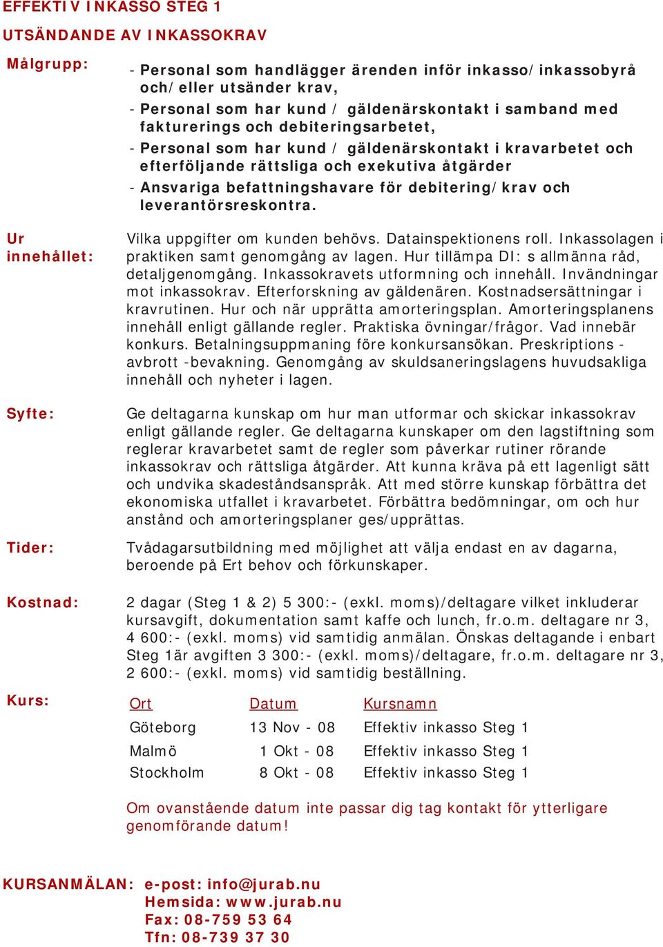 debitering/krav och leverantörsreskontra. Vilka uppgifter om kunden behövs. Datainspektionens roll. Inkassolagen i praktiken samt genomgång av lagen. Hur tillämpa DI: s allmänna råd, detaljgenomgång.