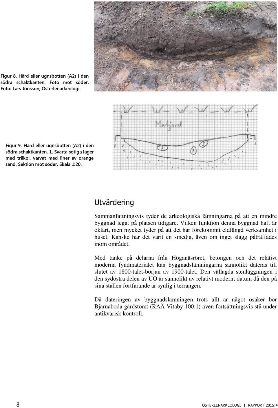 Utvärdering Sammanfattningsvis tyder de arkeologiska lämningarna på att en mindre byggnad legat på platsen tidigare.