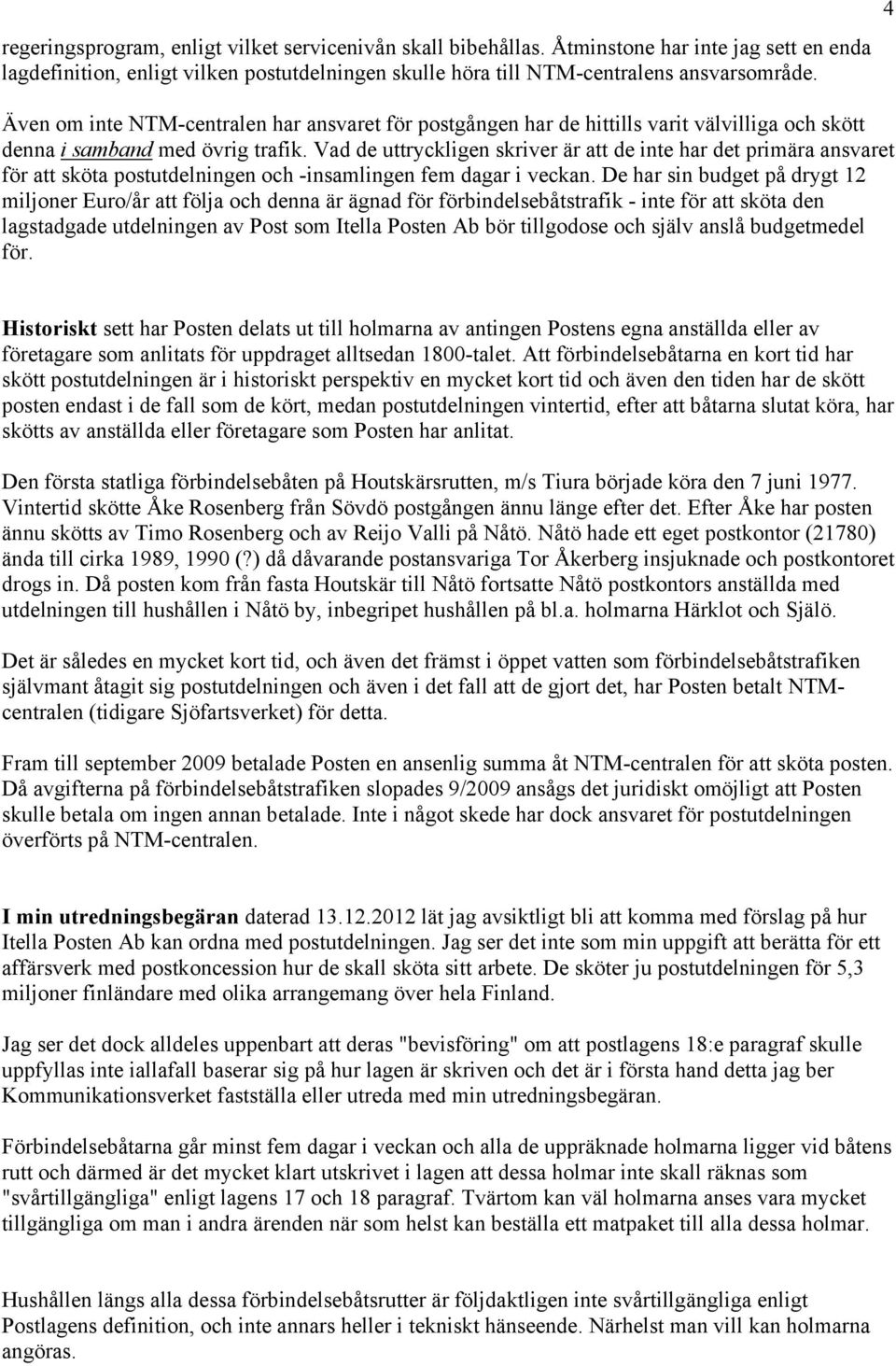 Vad de uttryckligen skriver är att de inte har det primära ansvaret för att sköta postutdelningen och -insamlingen fem dagar i veckan.