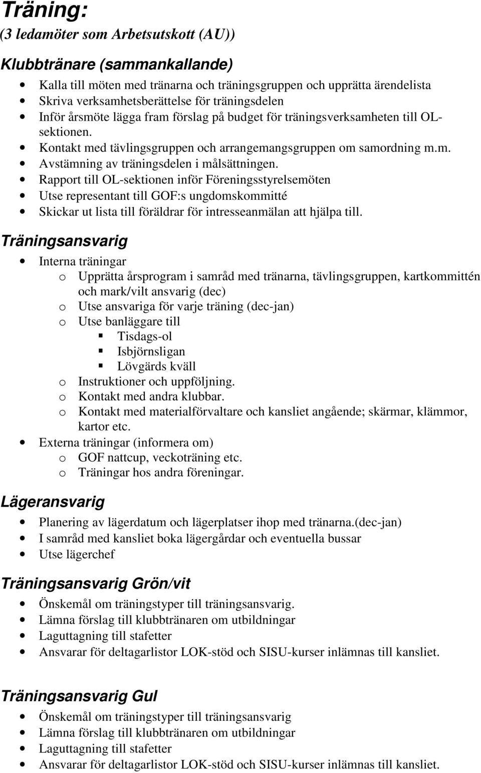 Rapport till OL-sektionen inför Föreningsstyrelsemöten Utse representant till GOF:s ungdomskommitté Skickar ut lista till föräldrar för intresseanmälan att hjälpa till.