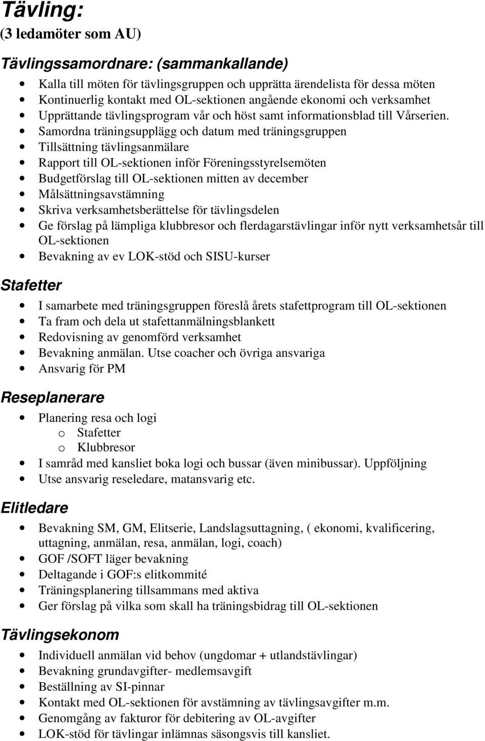 Samordna träningsupplägg och datum med träningsgruppen Tillsättning tävlingsanmälare Rapport till OL-sektionen inför Föreningsstyrelsemöten Budgetförslag till OL-sektionen mitten av december