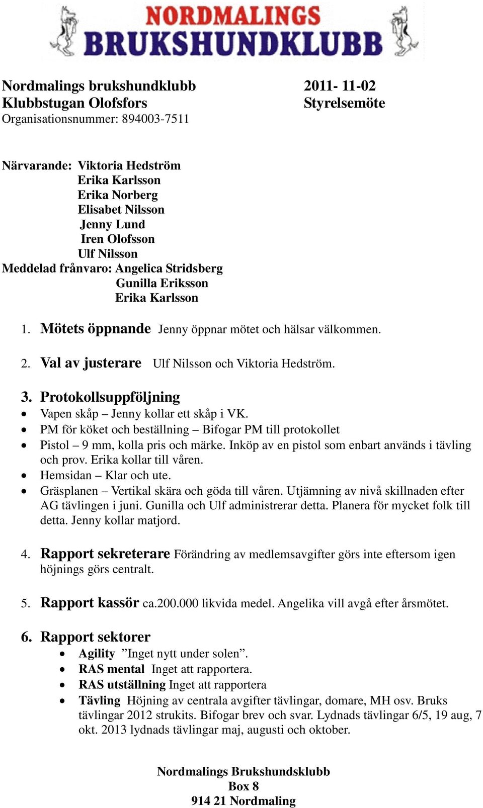 Protokollsuppföljning Vapen skåp Jenny kollar ett skåp i VK. PM för köket och beställning Bifogar PM till protokollet Pistol 9 mm, kolla pris och märke.