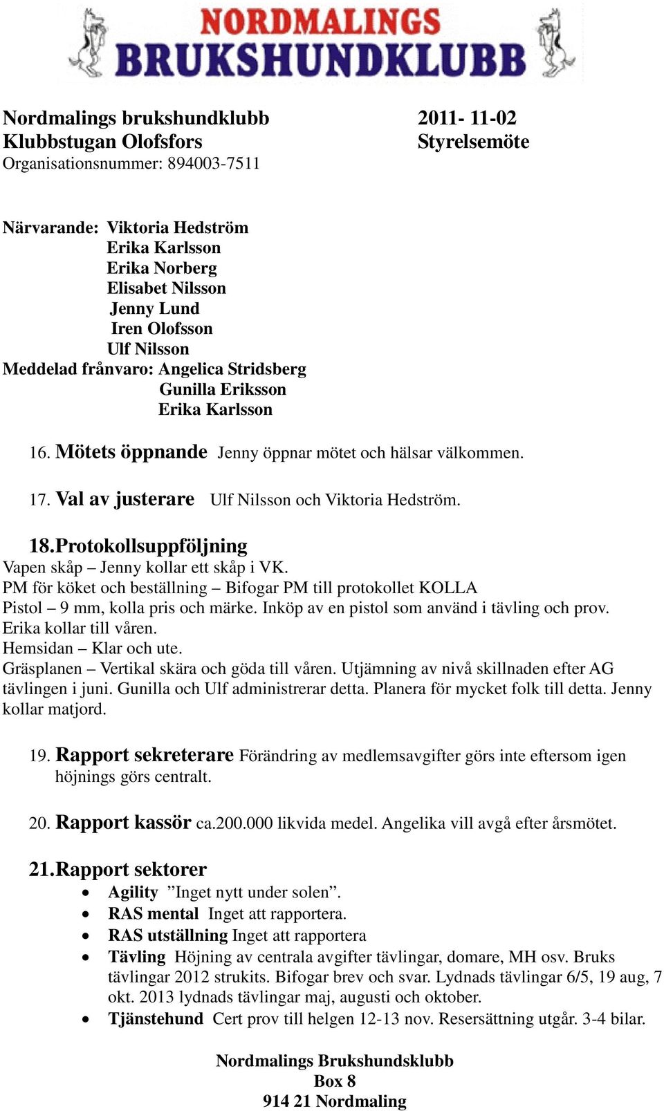 Protokollsuppföljning Vapen skåp Jenny kollar ett skåp i VK. PM för köket och beställning Bifogar PM till protokollet KOLLA Pistol 9 mm, kolla pris och märke.