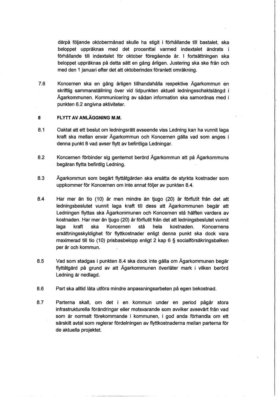 6 Koncernen ska en gång årligen tillhandahålla respektive Ägarkommun en skriftlig sammanställning över vid tidpunkten aktuell ledningsschaktslängd i Ägarkommunen.