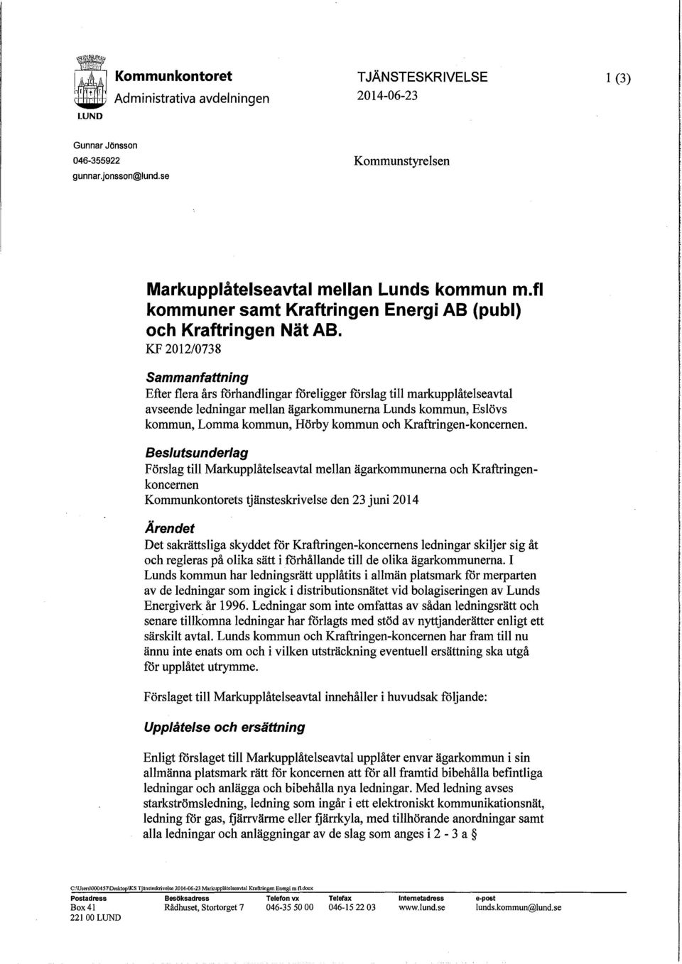 KF 2012/0738 Sammanfattning Efter flera års förhandlingar föreligger förslag till markupplåtelseavtal avseende ledningar mellan ägarkommunerna Lunds kommun, Eslövs kommun, Lomma kommun, Hörby kommun