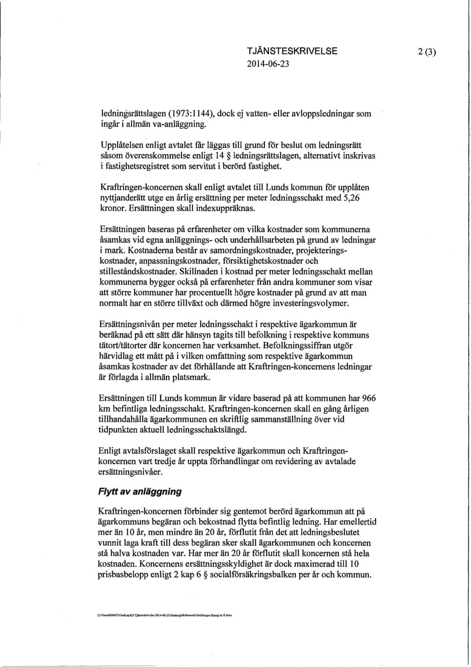 fastighet. Kraftringen-koncernen skall enligt avtalet till Lunds kommun för upplåten nyttjanderätt utge en årlig ersättning per meter ledningsschakt med 5,26 kronor. Ersättningen skall indexuppräknas.