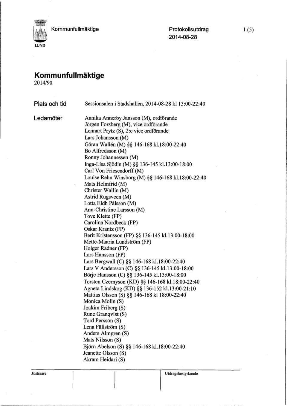 18:00-22:40 Bo Alfredsson (M) Ronny Johannessen (M) Inga-Lisa Sjödin (M) 136-145 k1.13:00-18:00 Carl Von Friesendorff (M) Louise Rehn Winsborg (M) 146-168 k1.