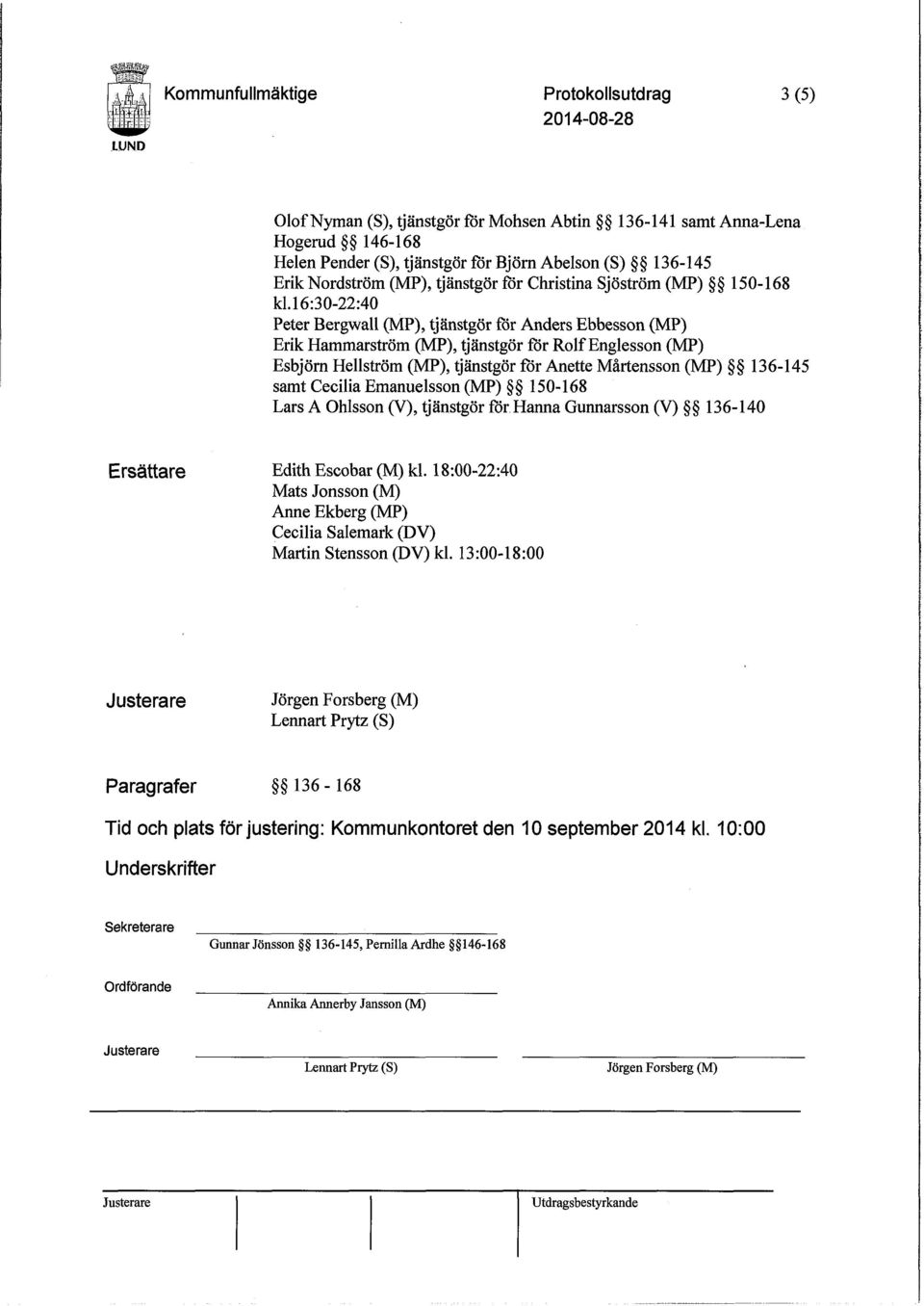 16:30-22:40 Peter Bergwall (MP), tjänstgör för Anders Ebbesson (MP) Erik Hammarström (MP), tjänstgör för Rolf Englesson (MP) Esbjörn Hellström (IVTP), tjänstgör för Anette Mårtensson (MP) 136-145