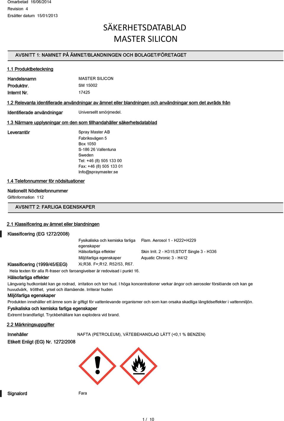 upplysningar om den som tillhandahåller säkerhetsdatablad Leverantör Spray Master AB Fabriksvägen 5 Box 1050 S-186 26 Vallentuna Sweden Tel: +46 (8) 505 133 00 Fax: +46 (8) 505 133 01