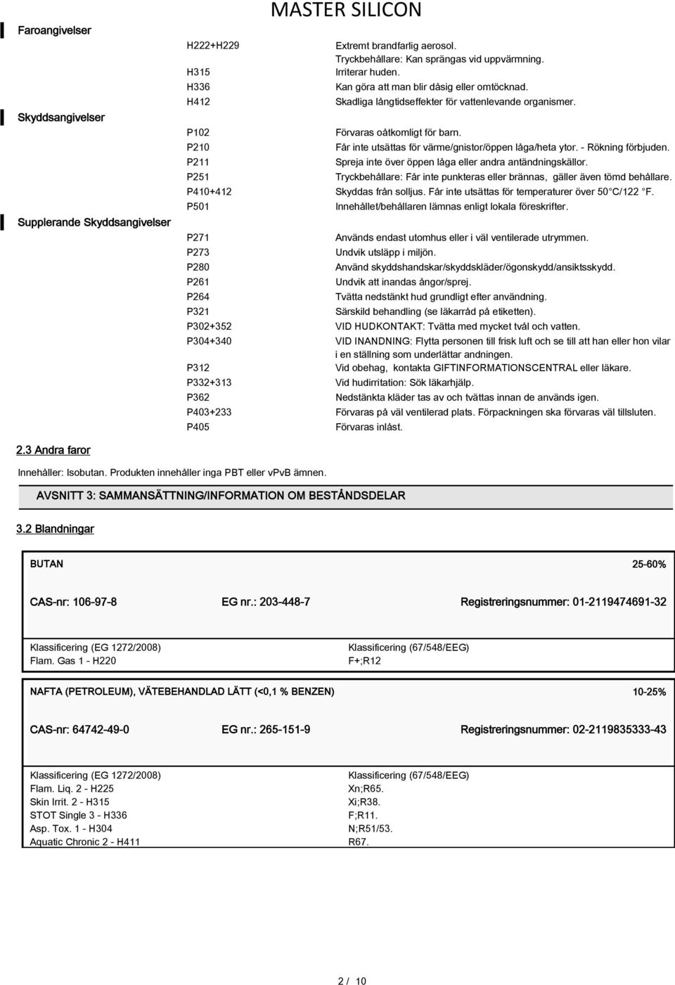 P210 Får inte utsättas för värme/gnistor/öppen låga/heta ytor. - Rökning förbjuden. P211 Spreja inte över öppen låga eller andra antändningskällor.