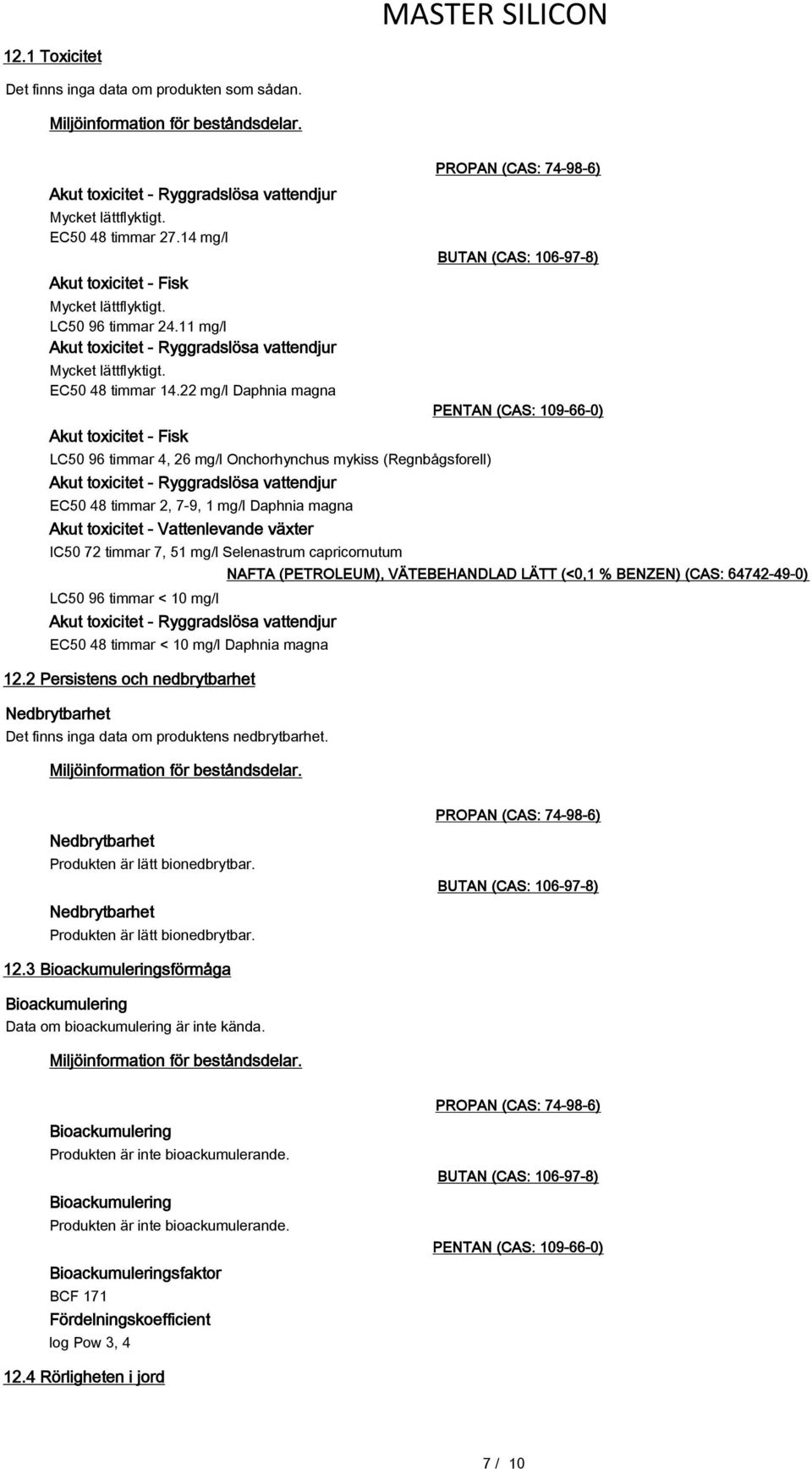 22 mg/l Daphnia magna Akut toxicitet - Fisk LC50 96 timmar 4, 26 mg/l Onchorhynchus mykiss (Regnbågsforell) Akut toxicitet - Ryggradslösa vattendjur EC50 48 timmar 2, 7-9, 1 mg/l Daphnia magna Akut