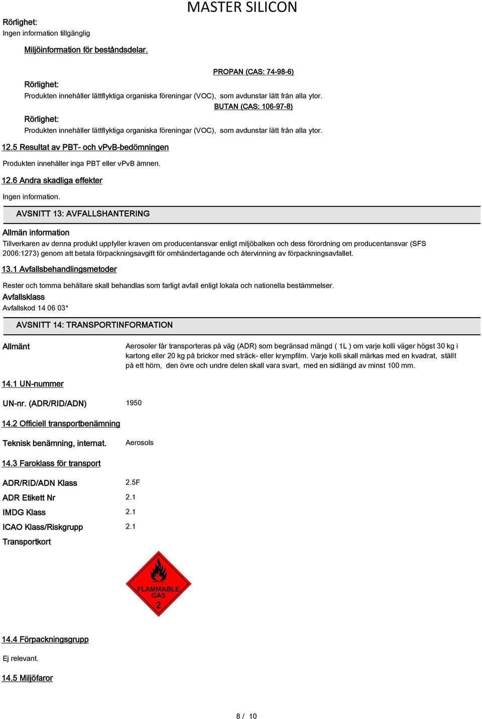 Rörlighet: BUTAN (CAS: 106-97-8) Produkten innehåller lättflyktiga organiska föreningar (VOC), som avdunstar lätt från alla ytor. 12.