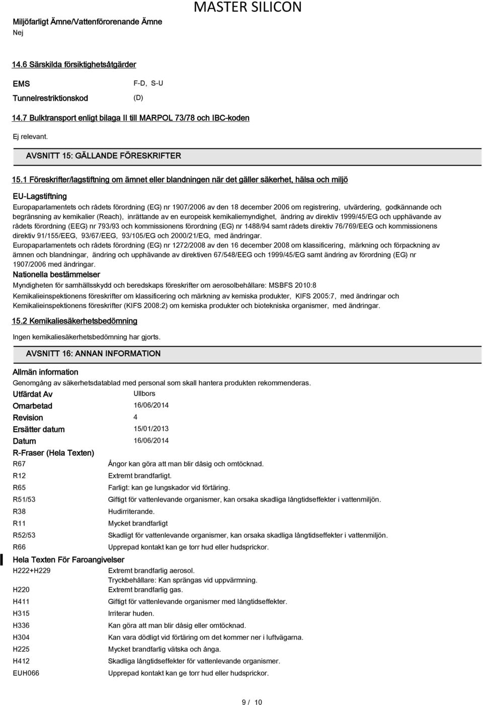 1 Föreskrifter/lagstiftning om ämnet eller blandningen när det gäller säkerhet, hälsa och miljö EU-Lagstiftning Europaparlamentets och rådets förordning (EG) nr 1907/2006 av den 18 december 2006 om
