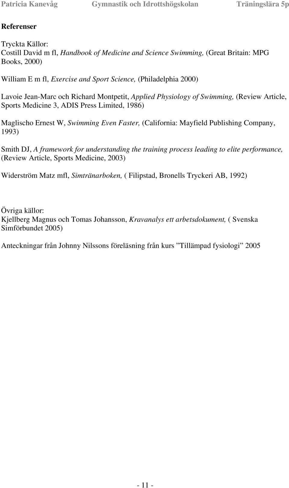 Publishing Company, 1993) Smith DJ, A framework for understanding the training process leading to elite performance, (Review Article, Sports Medicine, 2003) Widerström Matz mfl, Simtränarboken, (