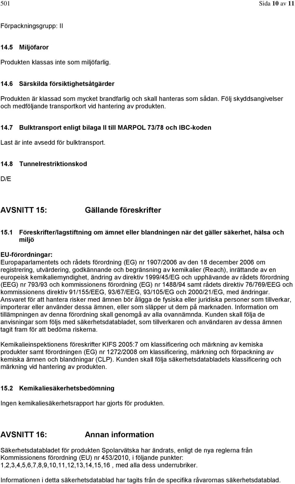 1 Föreskrifter/lagstiftning om ämnet eller blandningen när det gäller säkerhet, hälsa och miljö EU-förordningar: Europaparlamentets och rådets förordning (EG) nr 1907/2006 av den 18 december 2006 om