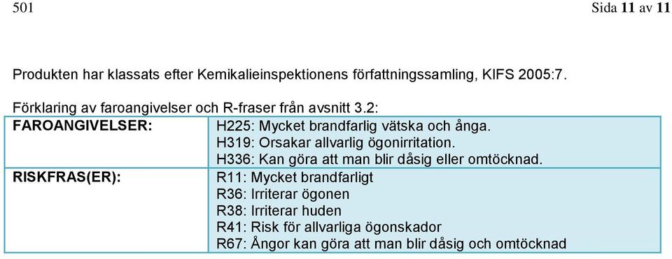 H319: Orsakar allvarlig ögonirritation. H336: Kan göra att man blir dåsig eller omtöcknad.