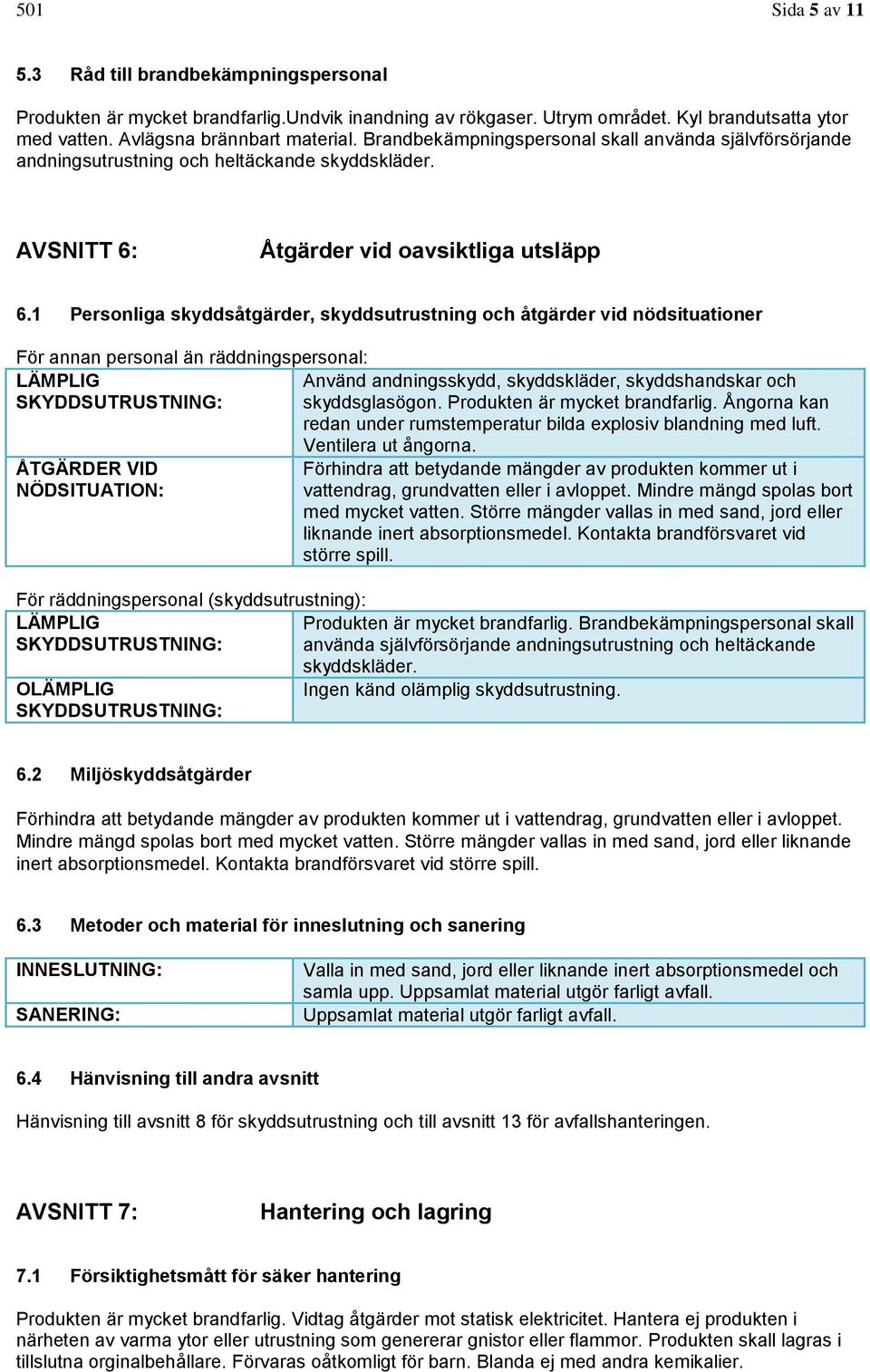 1 Personliga skyddsåtgärder, skyddsutrustning och åtgärder vid nödsituationer För annan personal än räddningspersonal: LÄMPLIG Använd andningsskydd, skyddskläder, skyddshandskar och SKYDDSUTRUSTNING: