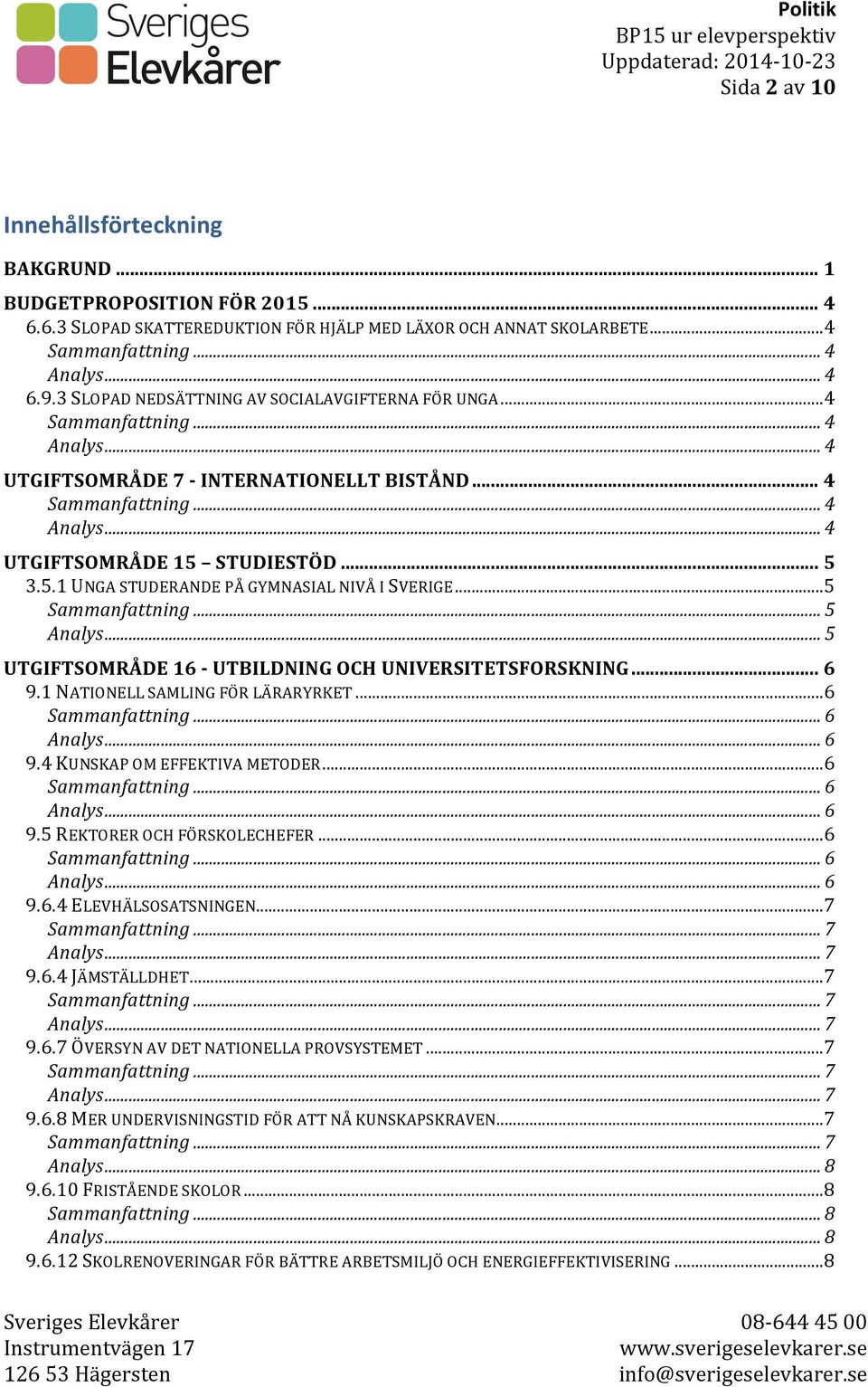 .. 5... 5... 5 UTGIFTSOMRÅDE 16 - UTBILDNING OCH UNIVERSITETSFORSKNING... 6 9.1 NATIONELL SAMLING FÖR LÄRARYRKET... 6... 6... 6 9.4 KUNSKAP OM EFFEKTIVA METODER... 6... 6... 6 9.5 REKTORER OCH FÖRSKOLECHEFER.