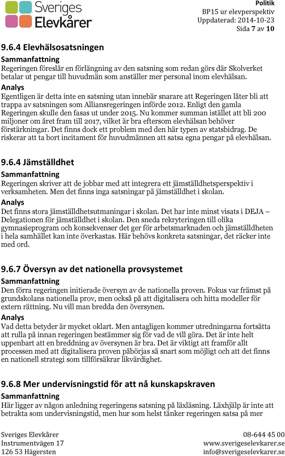 Enligt den gamla Regeringen skulle den fasas ut under 2015. Nu kommer summan istället att bli 200 miljoner om året fram till 2017, vilket är bra eftersom elevhälsan behöver förstärkningar.