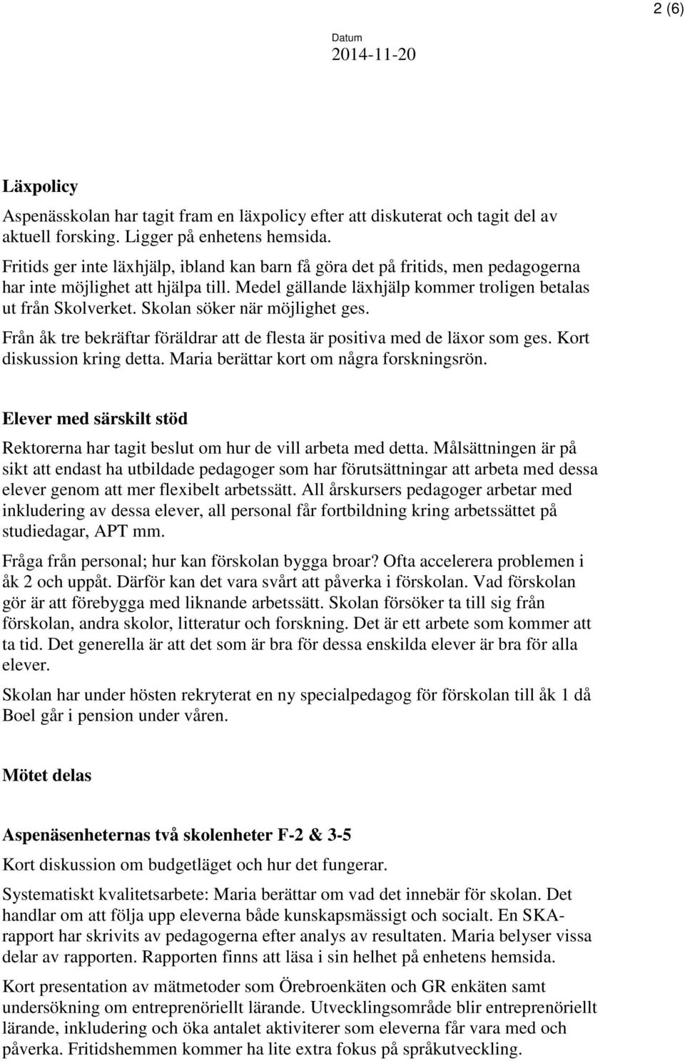 Skolan söker när möjlighet ges. Från åk tre bekräftar föräldrar att de flesta är positiva med de läxor som ges. Kort diskussion kring detta. Maria berättar kort om några forskningsrön.