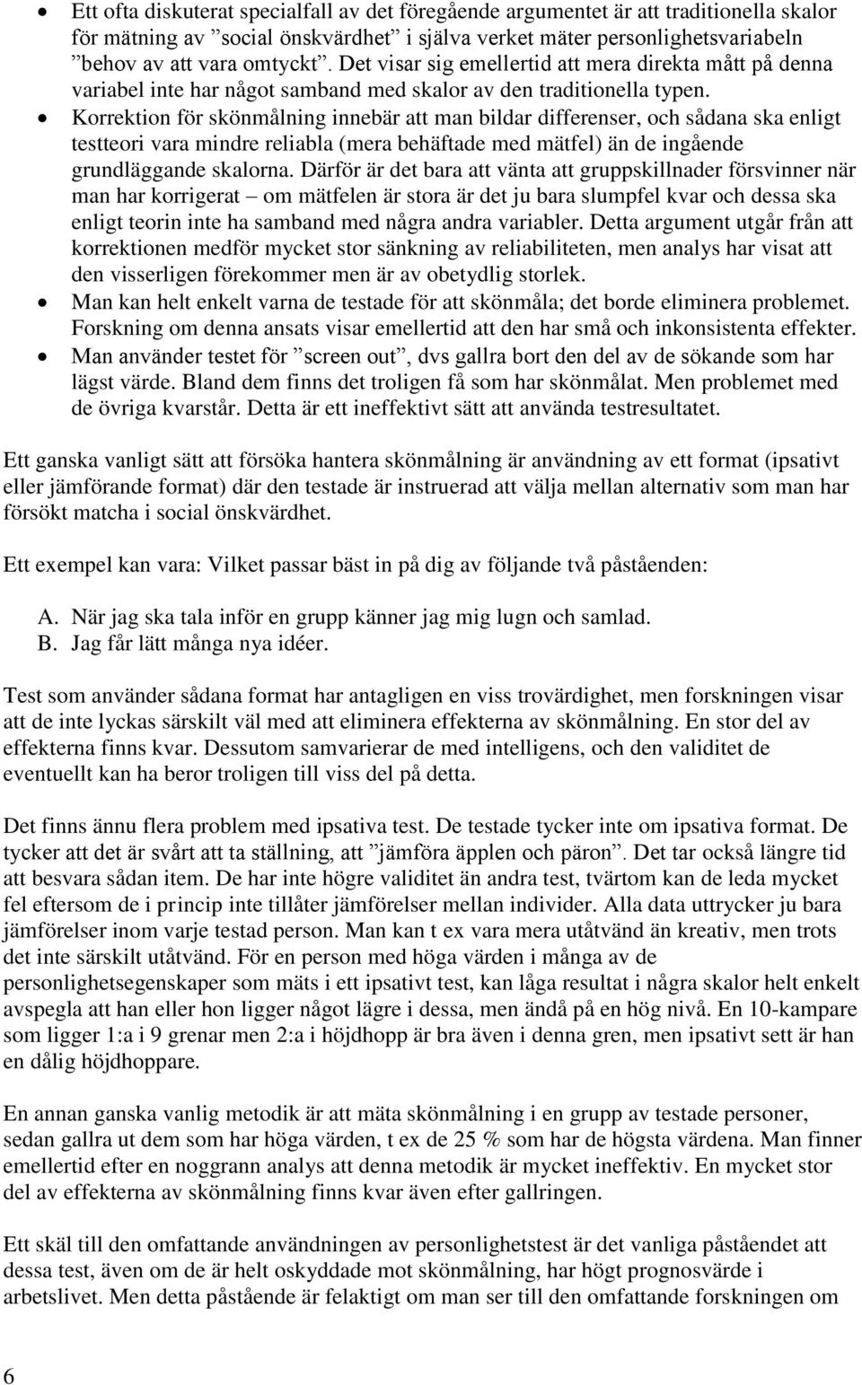 Korrektion för skönmålning innebär att man bildar differenser, och sådana ska enligt testteori vara mindre reliabla (mera behäftade med mätfel) än de ingående grundläggande skalorna.