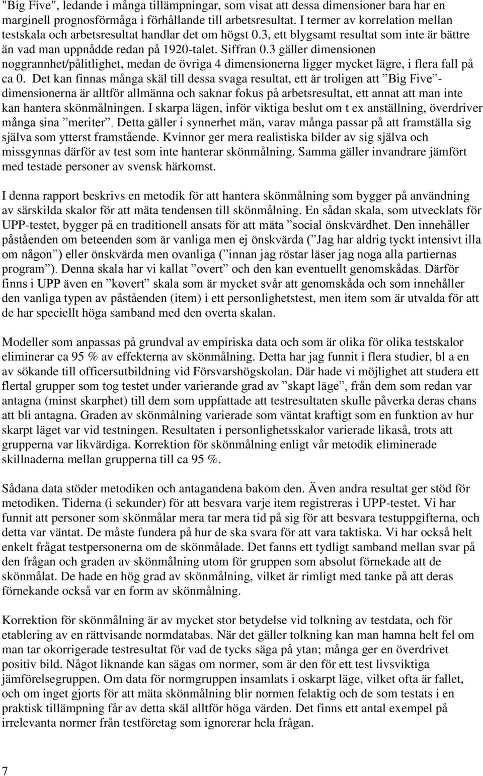 3 gäller dimensionen noggrannhet/pålitlighet, medan de övriga 4 dimensionerna ligger mycket lägre, i flera fall på ca 0.