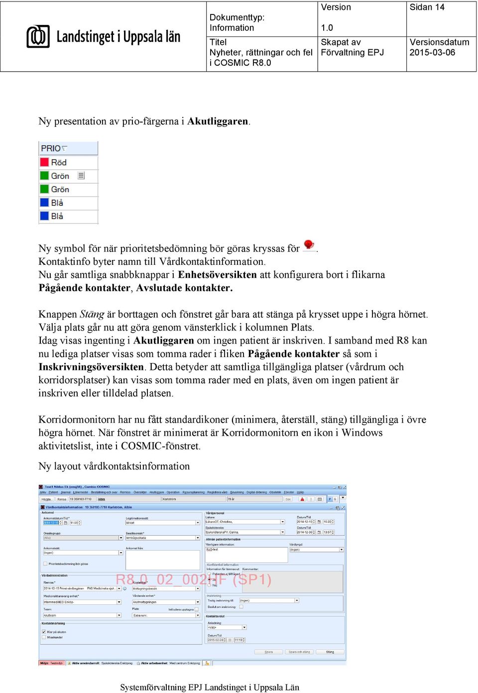 Knappen Stäng är borttagen och fönstret går bara att stänga på krysset uppe i högra hörnet. Välja plats går nu att göra genom vänsterklick i kolumnen Plats.