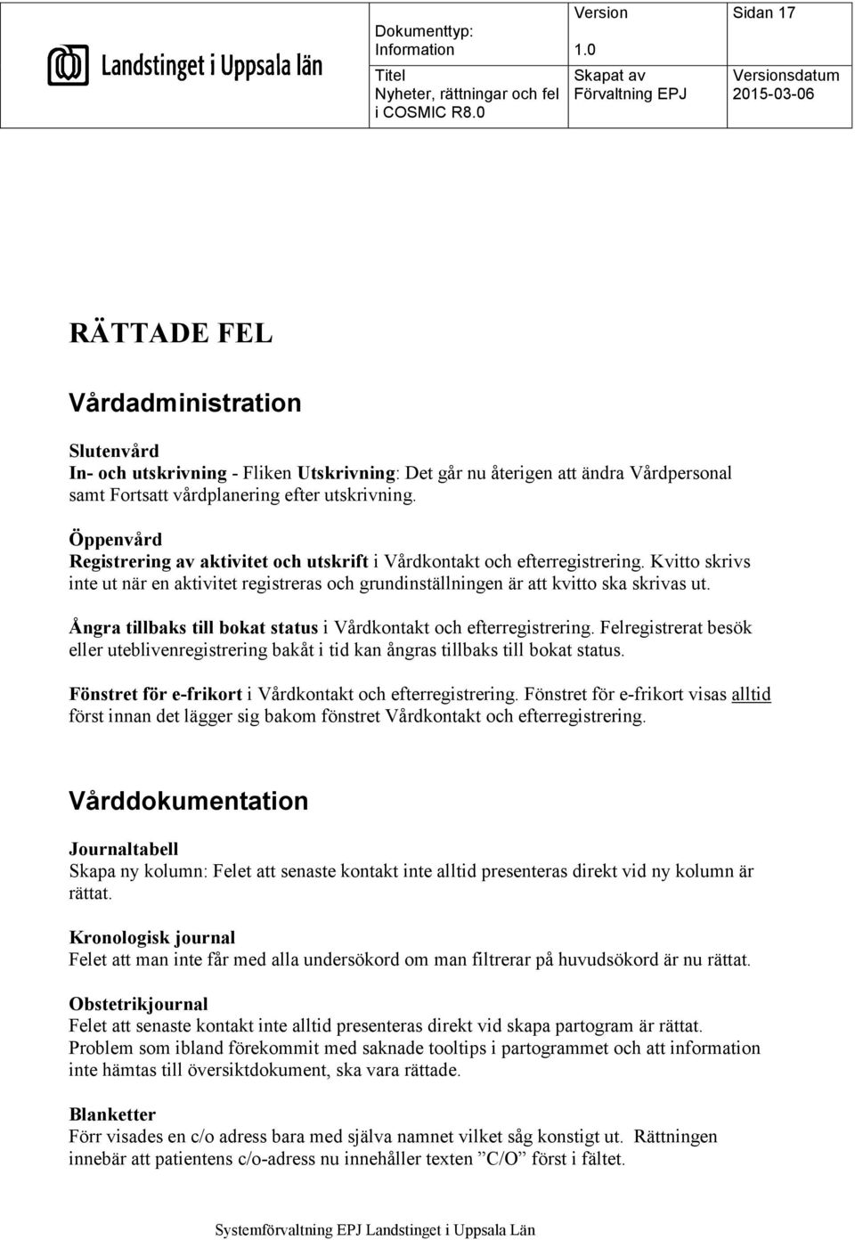 Ångra tillbaks till bokat status i Vårdkontakt och efterregistrering. Felregistrerat besök eller uteblivenregistrering bakåt i tid kan ångras tillbaks till bokat status.