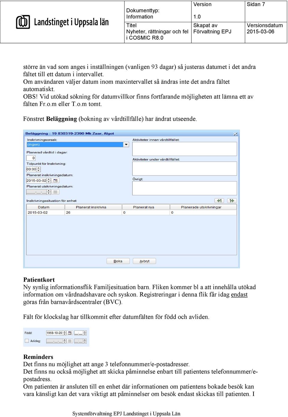 o.m tomt. Fönstret Beläggning (bokning av vårdtillfälle) har ändrat utseende. Patientkort Ny synlig informationsflik Familjesituation barn.