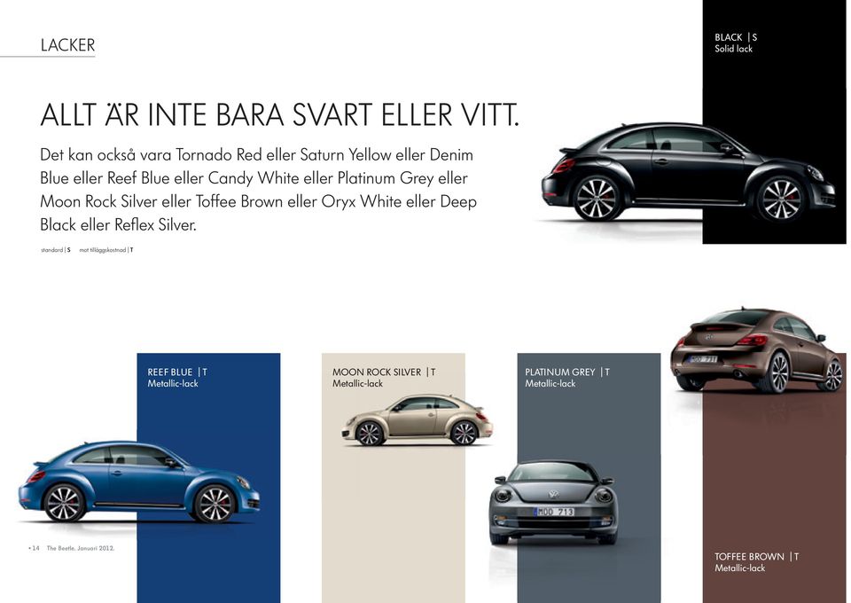 Platinum Grey eller Moon Rock Silver eller Toffee Brown eller Oryx White eller Deep Black eller Reflex Silver.