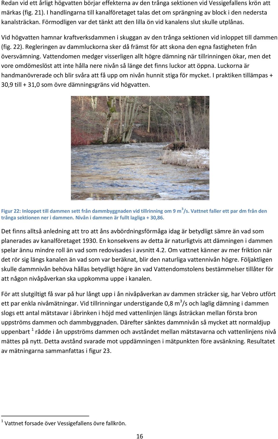 Vid högvatten hamnar kraftverksdammen i skuggan av den trånga sektionen vid inloppet till dammen (fig. 22).