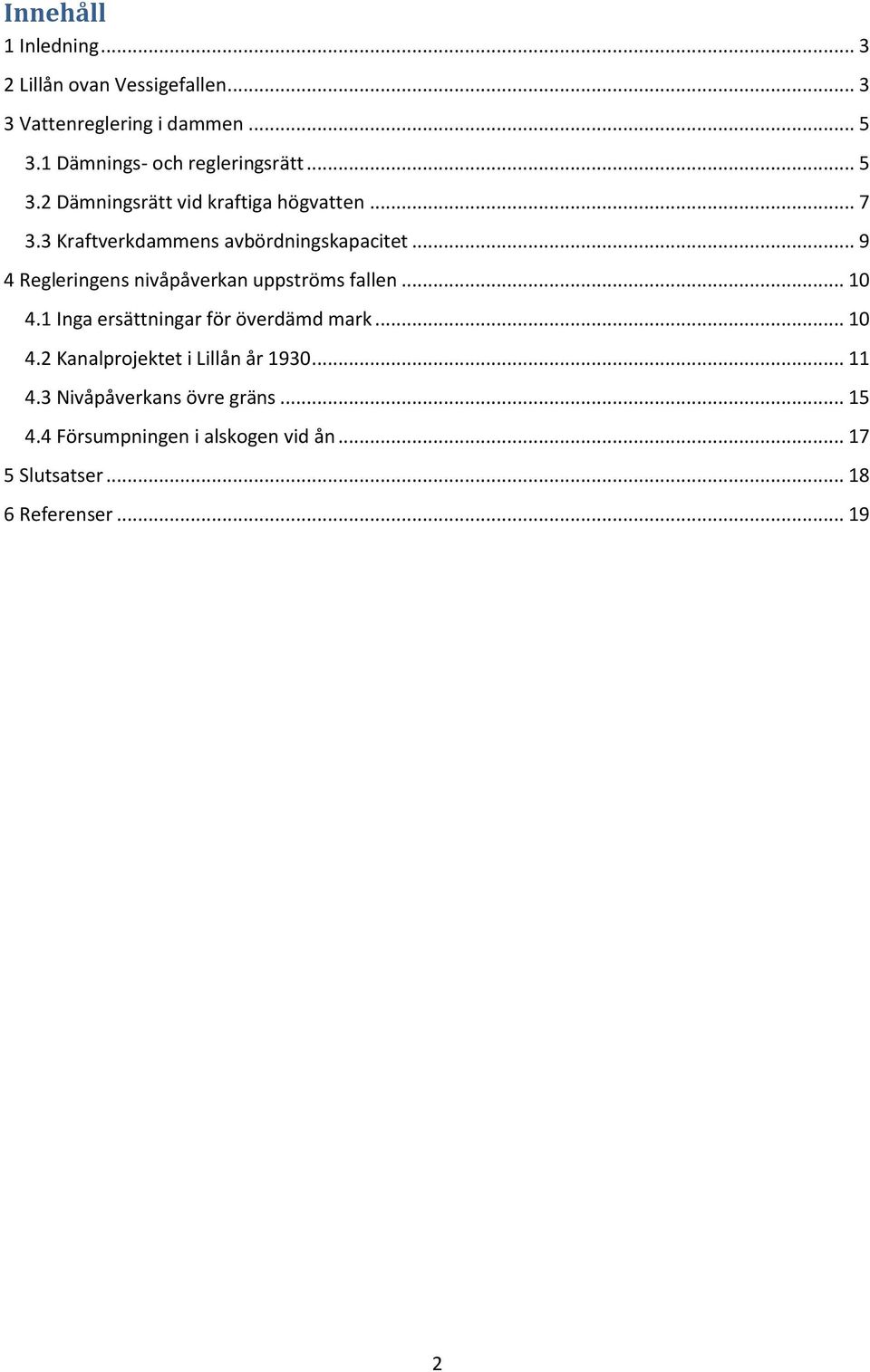3 Kraftverkdammens avbördningskapacitet... 9 4 Regleringens nivåpåverkan uppströms fallen... 10 4.