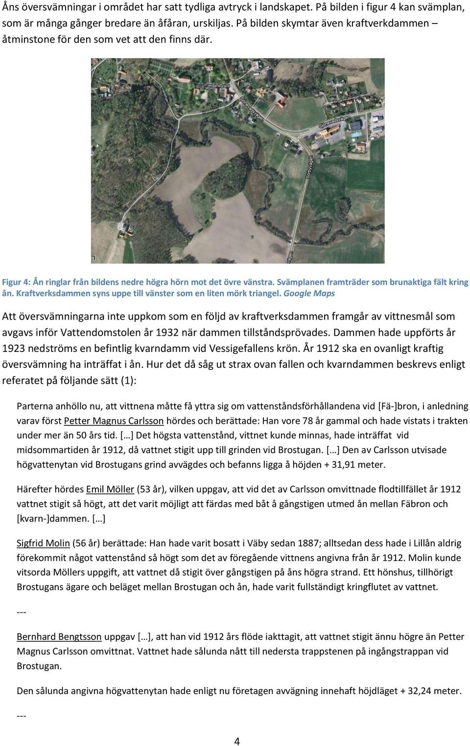 Svämplanen framträder som brunaktiga fält kring ån. Kraftverksdammen syns uppe till vänster som en liten mörk triangel.