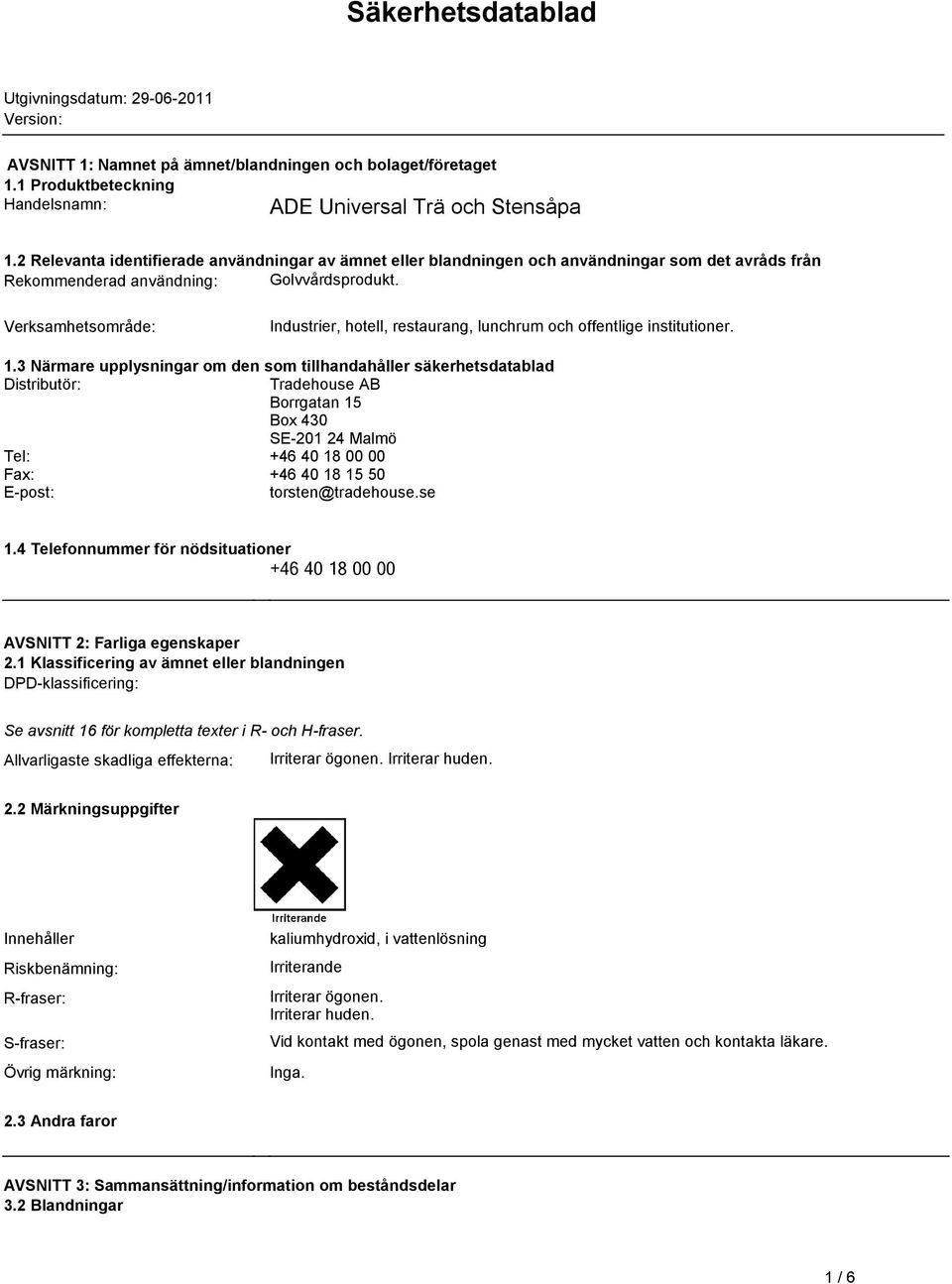 offentlige institutioner 13 Närmare upplysningar om den som tillhandahåller säkerhetsdatablad Distributör: Tradehouse AB Borrgatan 15 Box 430 SE-201 24 Malmö Tel: +46 40 18 00 00 Fax: +46 40 18 15 50