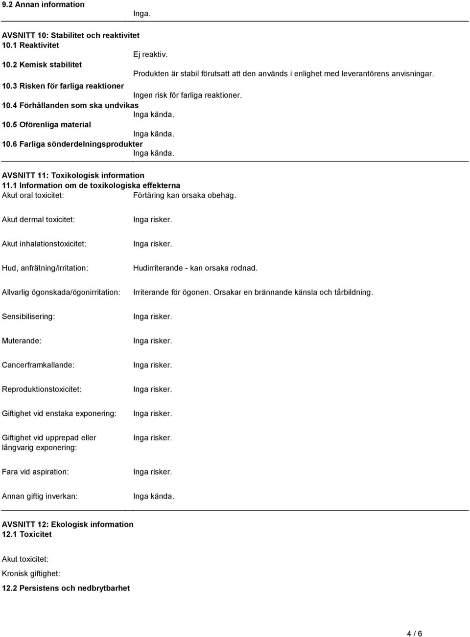 Inga kända AVSNITT 11: Toxikologisk information 111 Information om de toxikologiska effekterna Akut oral toxicitet: Förtäring kan orsaka obehag Akut dermal toxicitet: Akut inhalationstoxicitet: Hud,