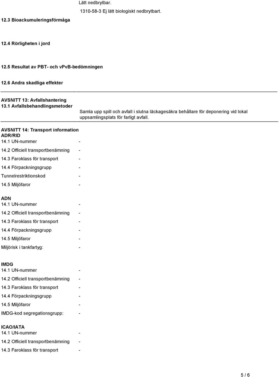 information ADR/RID 141 UN-nummer - 142 Officiell transportbenämning - 143 Faroklass för transport - 144 Förpackningsgrupp - Tunnelrestriktionskod - 145 Miljöfaror - ADN 141 UN-nummer - 142 Officiell