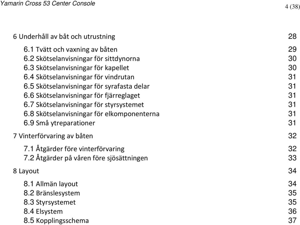 6 Skötselanvisningar för fjärreglaget 31 6.7 Skötselanvisningar för styrsystemet 31 6.8 Skötselanvisningar för elkomponenterna 31 6.