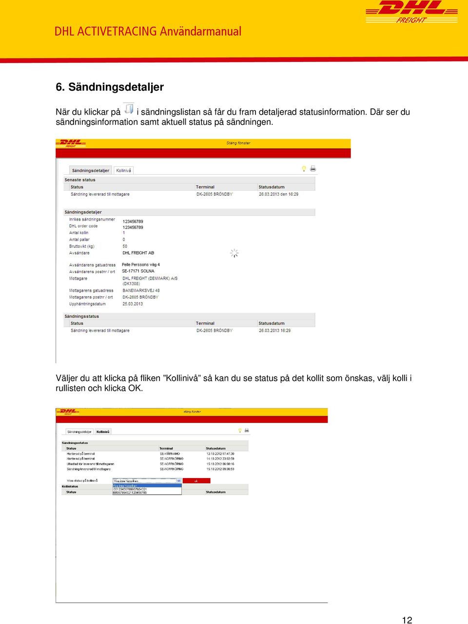 statusinformation. Där ser du sändningsinformation samt aktuell status på sändningen.