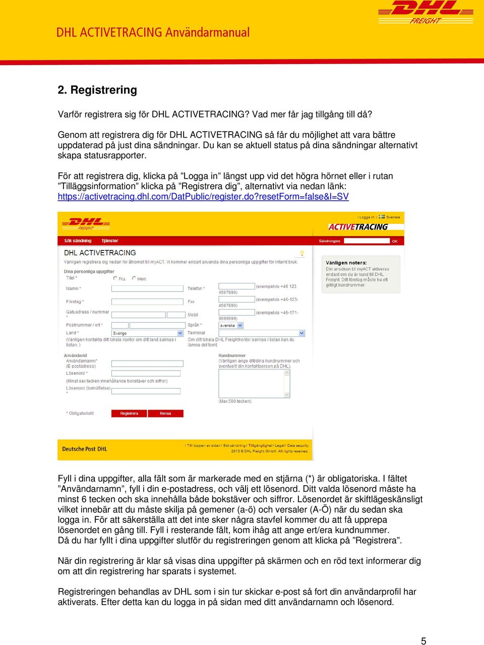 För att registrera dig, klicka på Logga in längst upp vid det högra hörnet eller i rutan Tilläggsinformation klicka på Registrera dig, alternativt via nedan länk: https://activetracing.dhl.