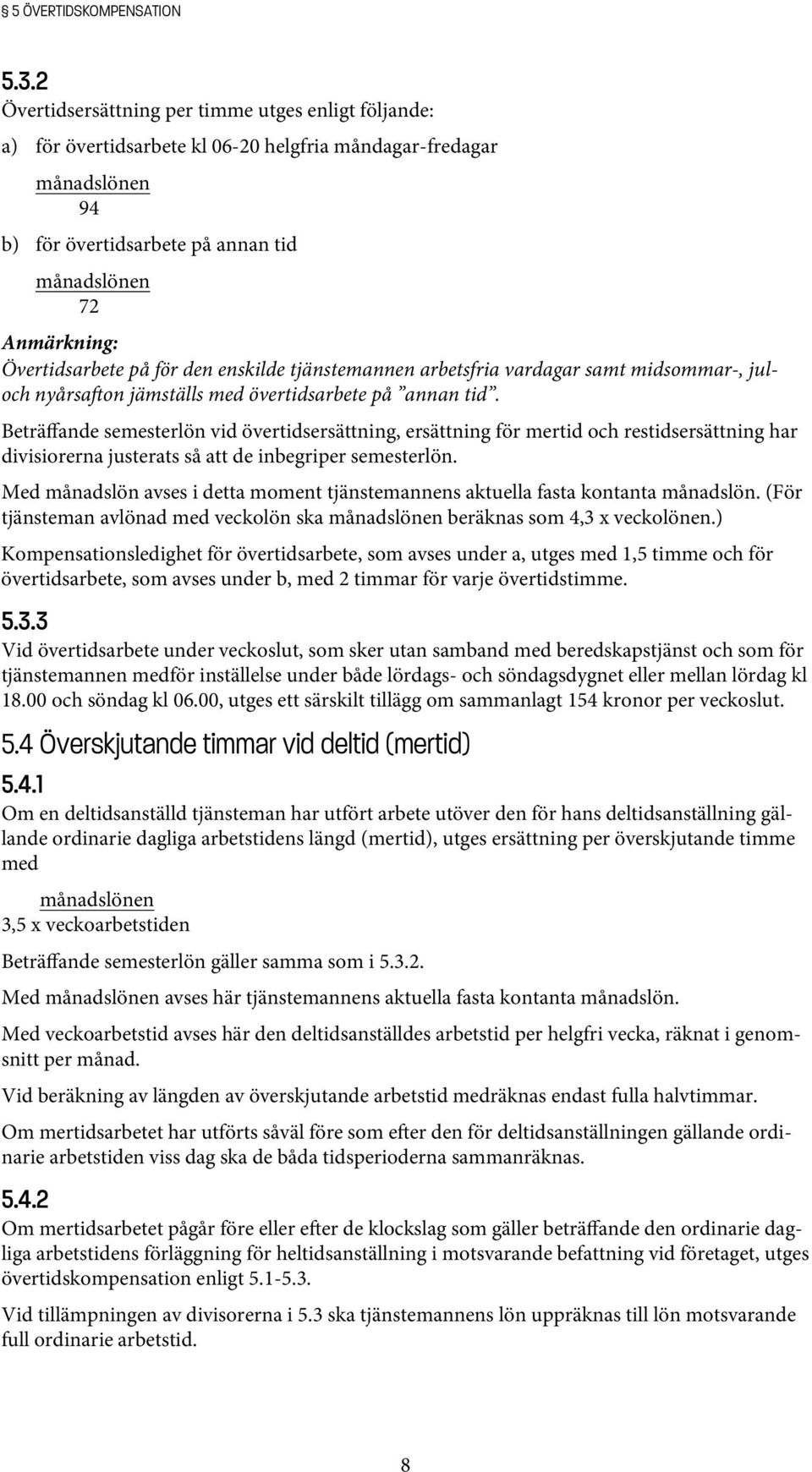 Övertidsarbete på för den enskilde tjänstemannen arbetsfria vardagar samt midsommar-, juloch nyårsa on jämställs med övertidsarbete på annan tid.