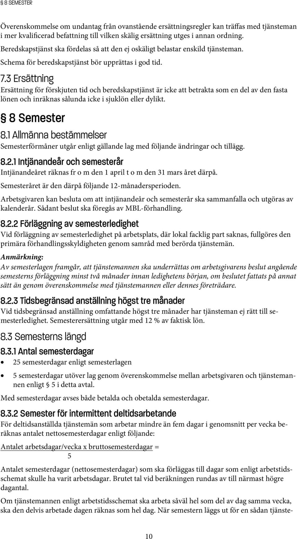 3 Ersättning Ersättning för förskjuten tid och beredskapstjänst är icke att betrakta som en del av den fasta lönen och inräknas sålunda icke i sjuklön eller dylikt. 8 Semester 8.