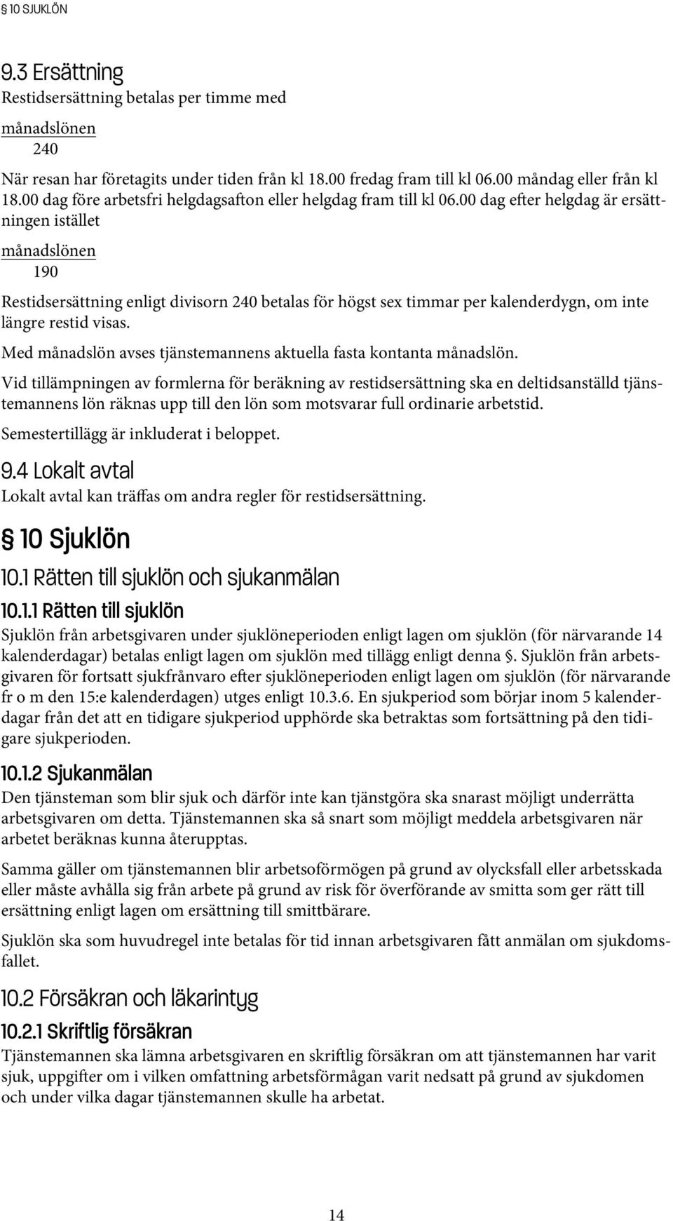 00 dag e er helgdag är ersättningen istället månadslönen 190 Restidsersättning enligt divisorn 240 betalas för högst sex timmar per kalenderdygn, om inte längre restid visas.