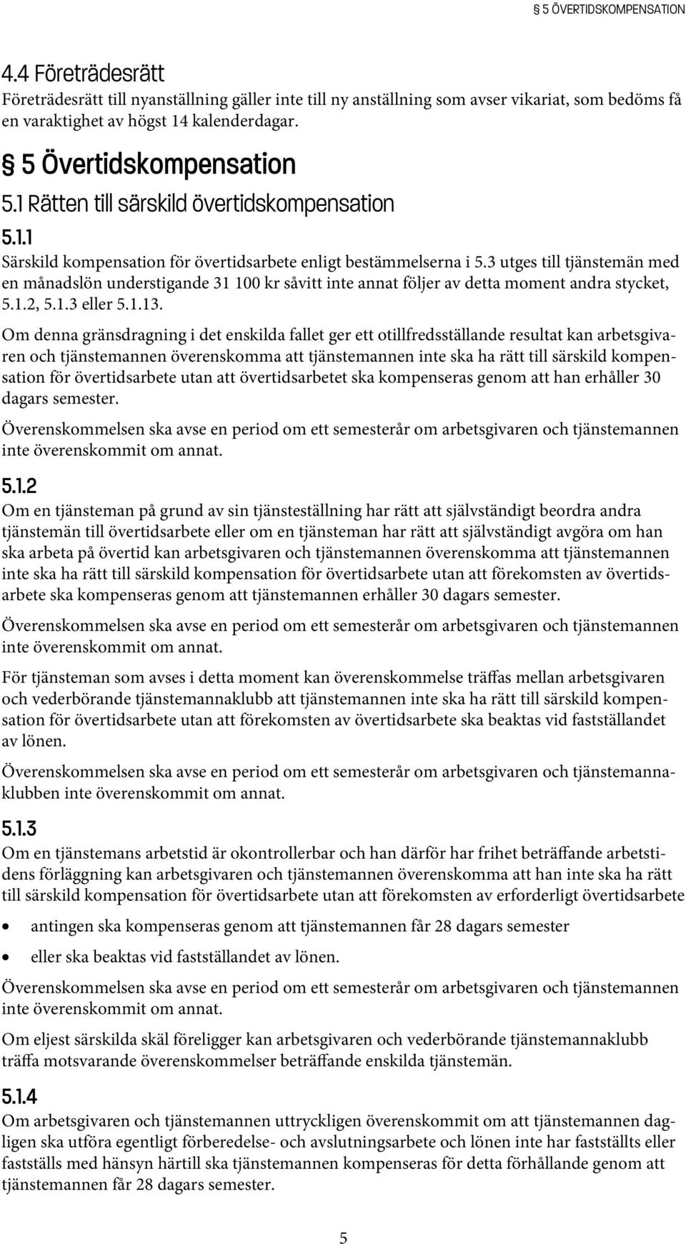 3 utges till tjänstemän med en månadslön understigande 31 100 kr såvitt inte annat följer av detta moment andra stycket, 5.1.2, 5.1.3 eller 5.1.13.