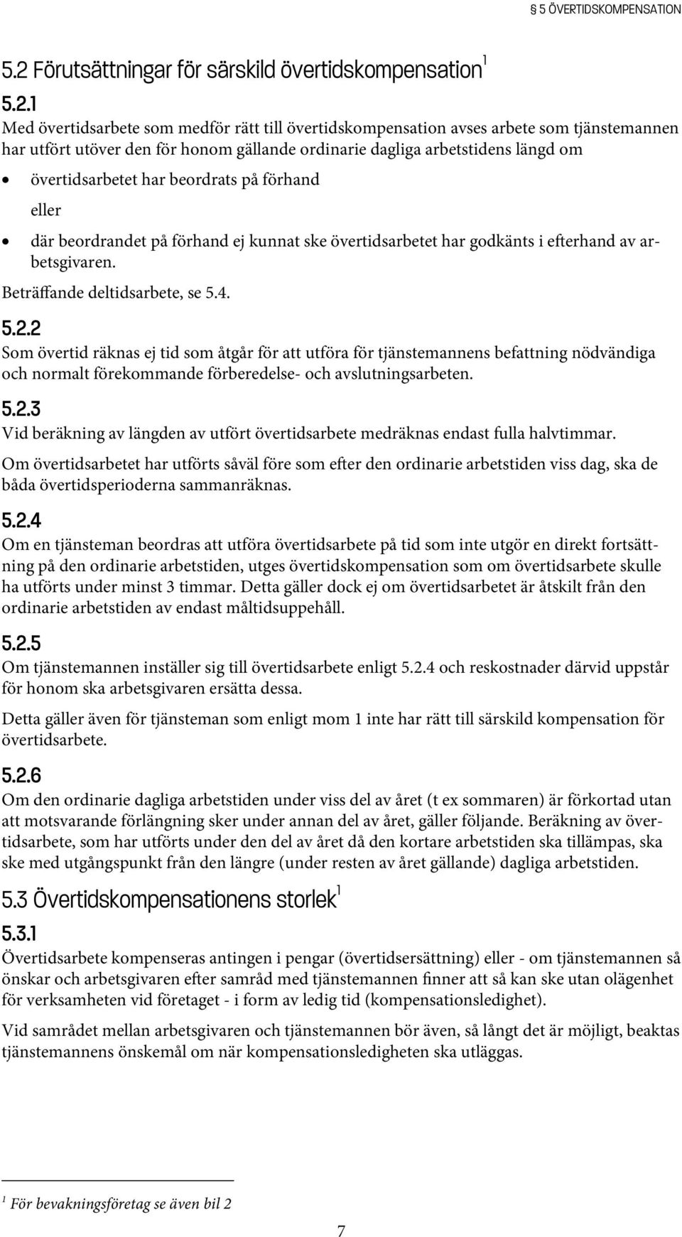 1 Med övertidsarbete som medför rätt till övertidskompensation avses arbete som tjänstemannen har utfört utöver den för honom gällande ordinarie dagliga arbetstidens längd om övertidsarbetet har