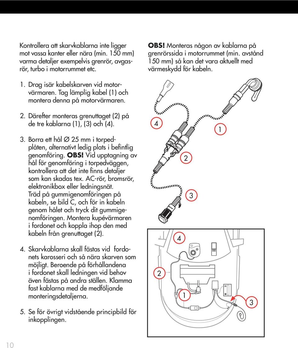 Tag lämplig kabel (1) och montera denna på motorvärmaren. 2. Därefter monteras grenuttaget (2) på de tre kablarna (1), (3) och (4). 3.