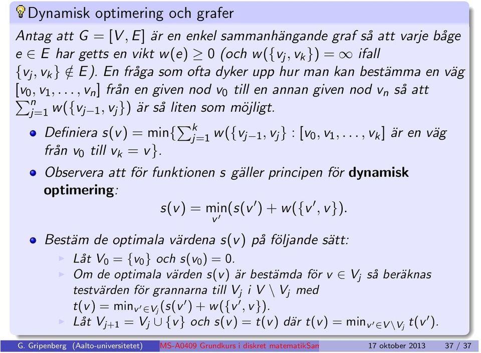 Definiera s(v) = min{ k j=1 w({v j 1, v j } : [v 0, v 1,..., v k ] är en väg från v 0 till v k = v}.
