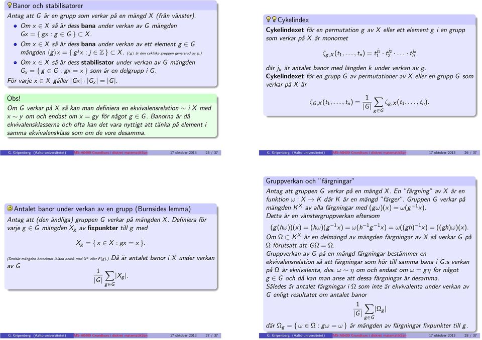 ) Om x X så är dess stabilisator under verkan av G mängden G x = { g G : gx = x } som är en delgrupp i G. För varje x X gäller Gx G x = G.