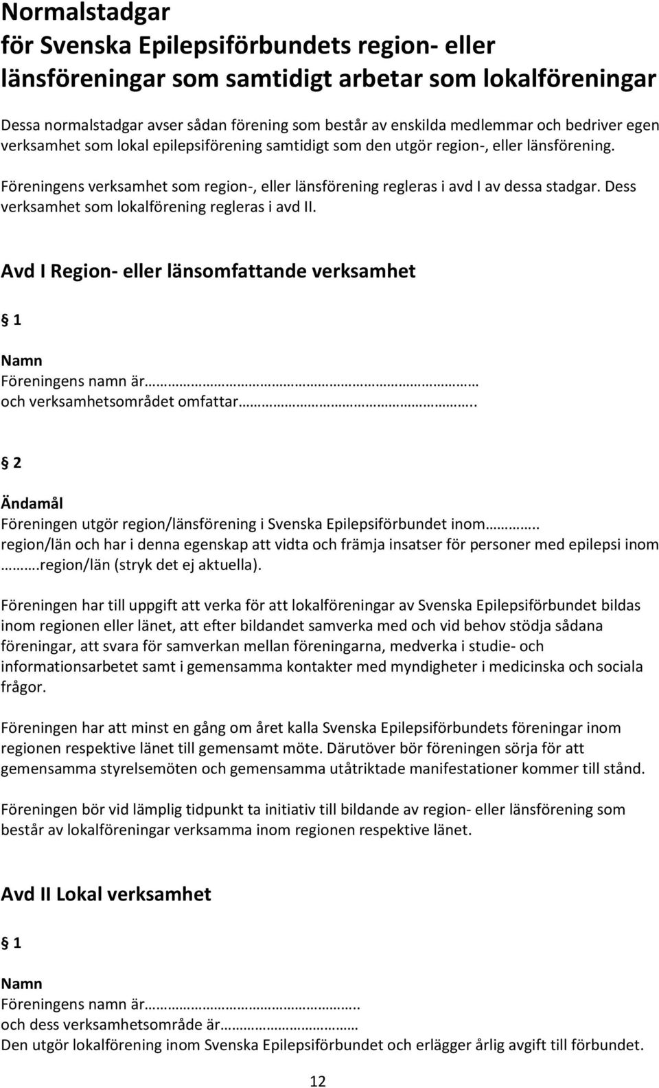 Dess verksamhet som lokalförening regleras i avd II. Avd I Region- eller länsomfattande verksamhet 1 Namn Föreningens namn är och verksamhetsområdet omfattar.