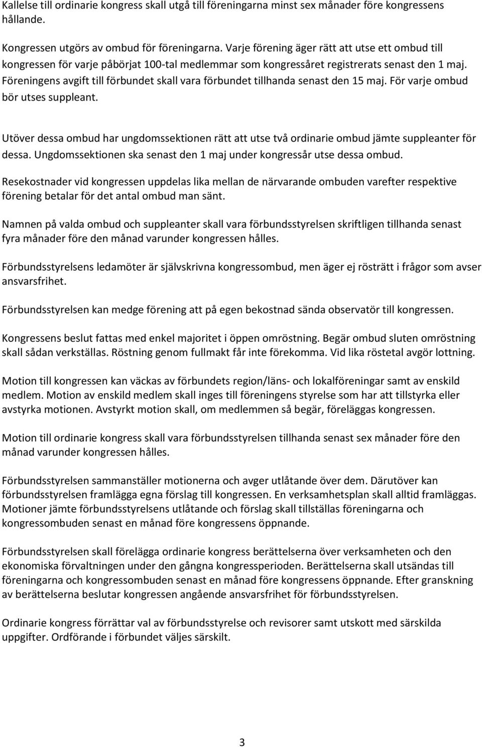 Föreningens avgift till förbundet skall vara förbundet tillhanda senast den 15 maj. För varje ombud bör utses suppleant.