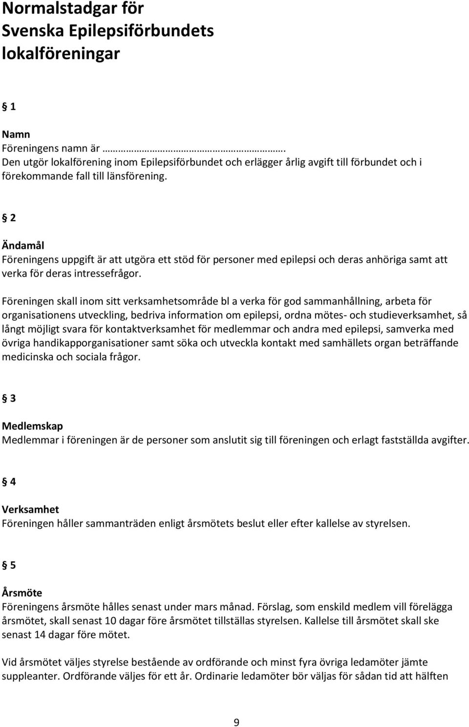 2 Ändamål Föreningens uppgift är att utgöra ett stöd för personer med epilepsi och deras anhöriga samt att verka för deras intressefrågor.